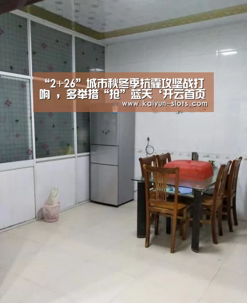 “2+26”城市秋冬季抗霾攻坚战打响 ,多举措“抢”蓝天‘开云首页’(图3) 开云首页