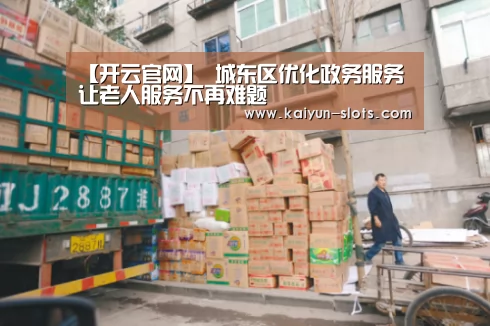 【开云官网】
城东区优化政务服务 让老人服务不再难题(图4) 开云首页